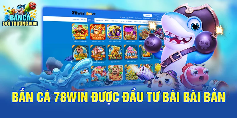 Bắn cá 78win được đầu tư bài bài bản