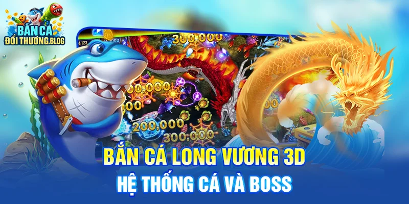 Bắn cá long vương 3D - hệ thống cá và boss