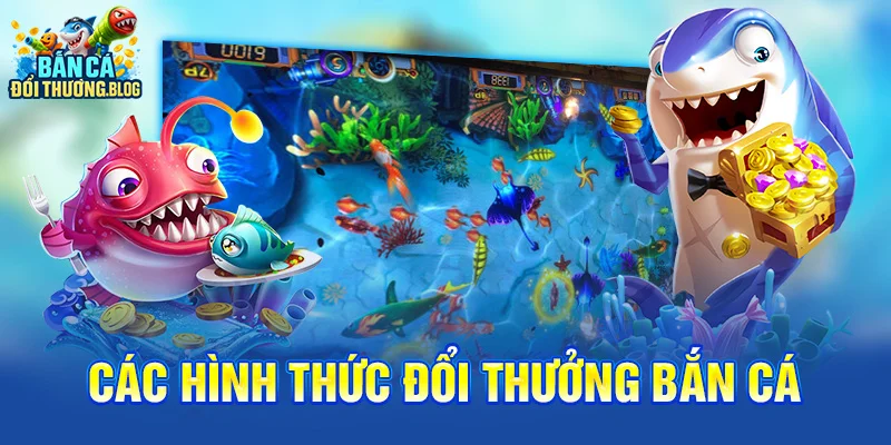 Các hình thức đổi thưởng bắn cá 