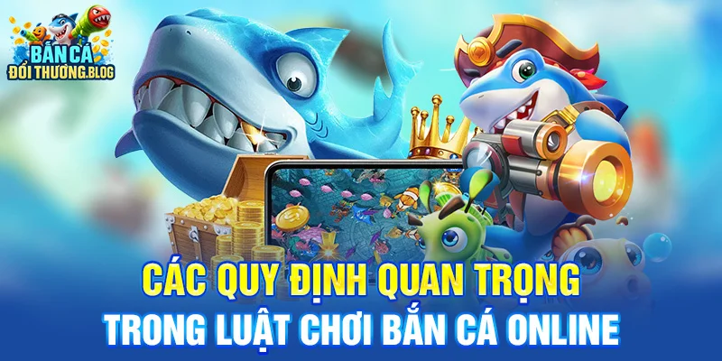 Các quy định quan trọng trong Luật chơi bắn cá online 