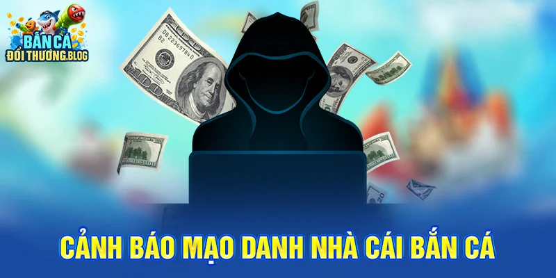 CẢNH BÁO MẠO DANH NHÀ CÁI BẮN CÁ