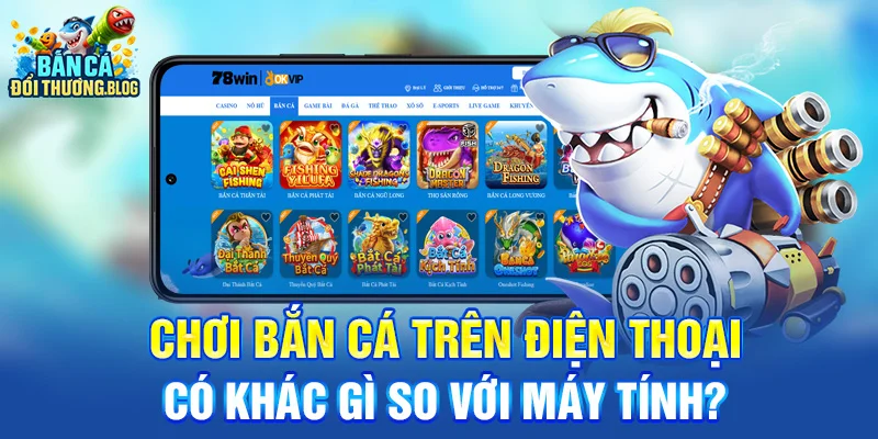 Chơi Bắn Cá Trên Điện Thoại Có Khác Gì So Với Máy Tính?