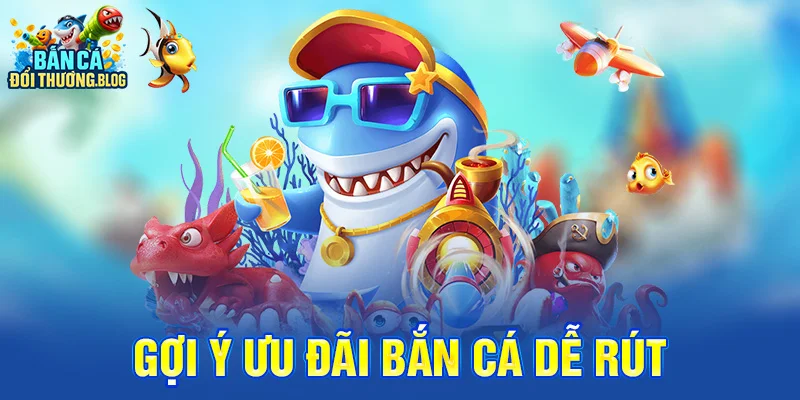 Gợi ý ưu đãi bắn cá dễ rút 