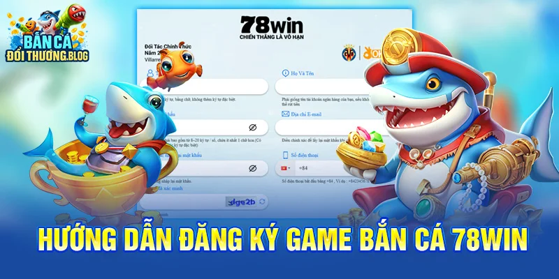 Hướng Dẫn Đăng Ký Game Bắn Cá 78win