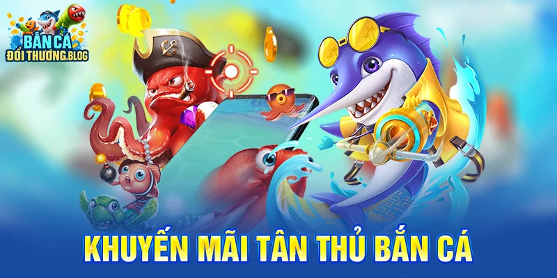 Khuyến Mãi Tân Thủ Bắn Cá