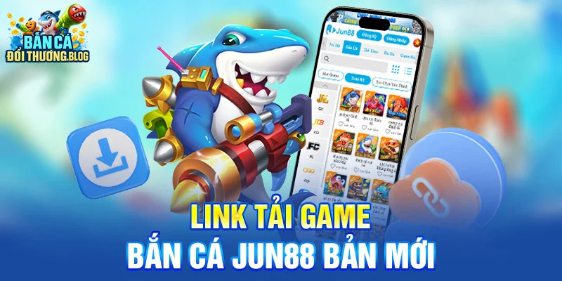 Link Tải Game Bắn Cá Jun88 Bản Mới