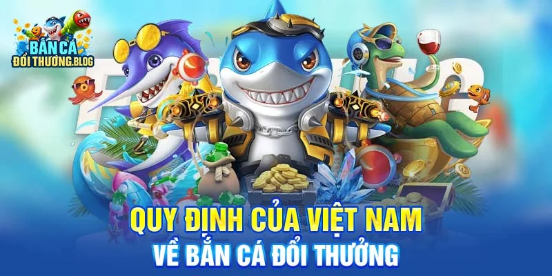 Quy định của Việt Nam về bắn cá đổi thưởng