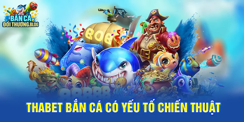 Thabet bắn cá có yếu tố chiến thuật