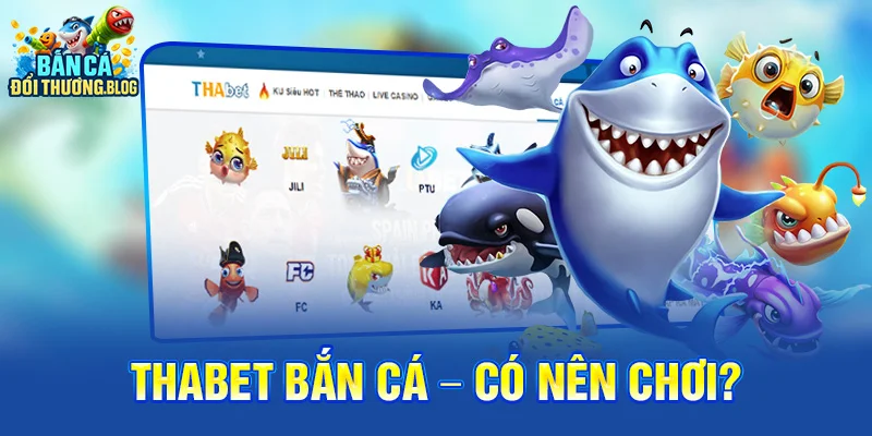 Thabet Bắn Cá – Có Nên Chơi?