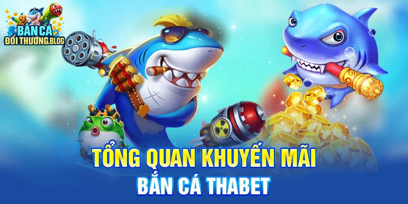 Tổng quan khuyến mãi bắn cá Thabet