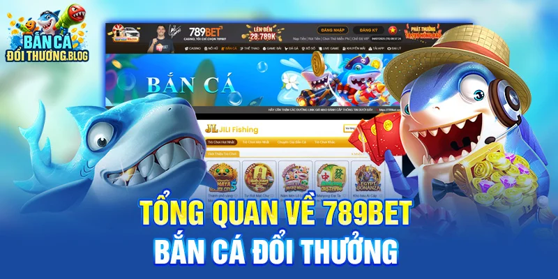 Tổng quan về 789Bet bắn cá đổi thưởng